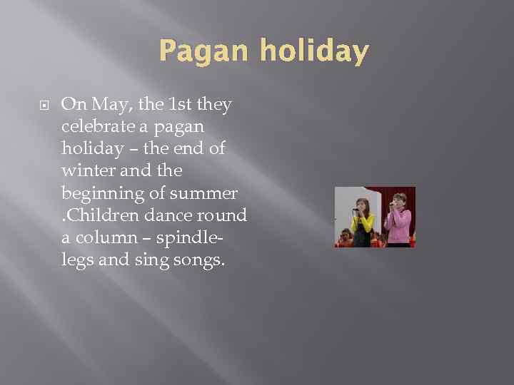 Pagan holiday On May, the 1 st they celebrate a pagan holiday – the