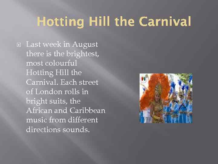 Hotting Hill the Carnival Last week in August there is the brightest, most colourful