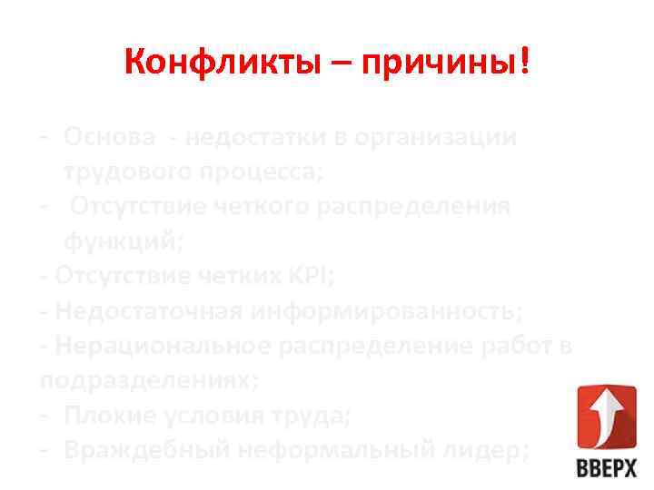 Конфликты – причины! - Основа - недостатки в организации трудового процесса; - Отсутствие четкого