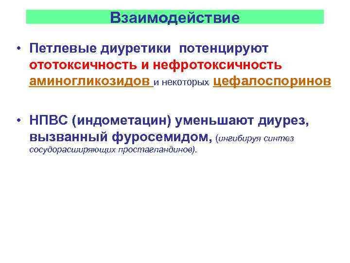 Взаимодействие • Петлевые диуретики потенцируют ототоксичность и нефротоксичность аминогликозидов и некоторых цефалоспоринов • НПВС