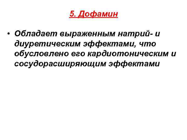 5. Дофамин • Обладает выраженным натрий- и диуретическим эффектами, что обусловлено его кардиотоническим и