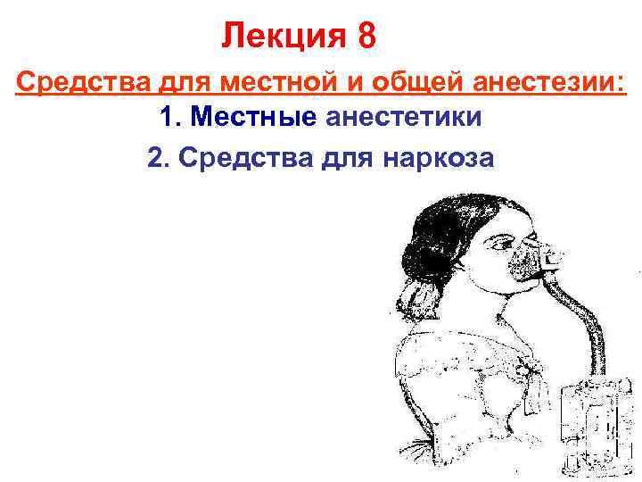 Лекция 8 Средства для местной и общей анестезии: 1. Местные анестетики 2. Средства для