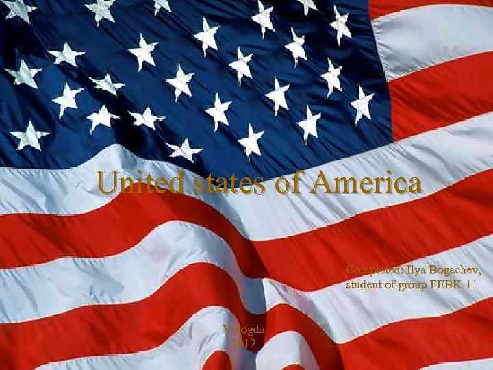 United states of America Completed: Ilya Bogachev, student of group FEBK-11 Vologda 2012 