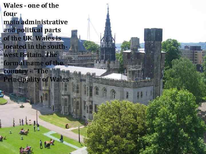 Wales - one of the four main administrative and political parts of the UK.