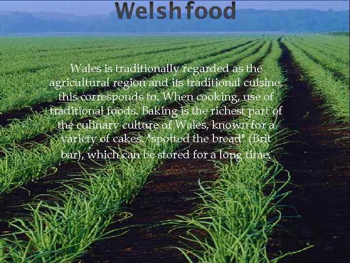Wales is traditionally regarded as the agricultural region and its traditional cuisine, this corresponds