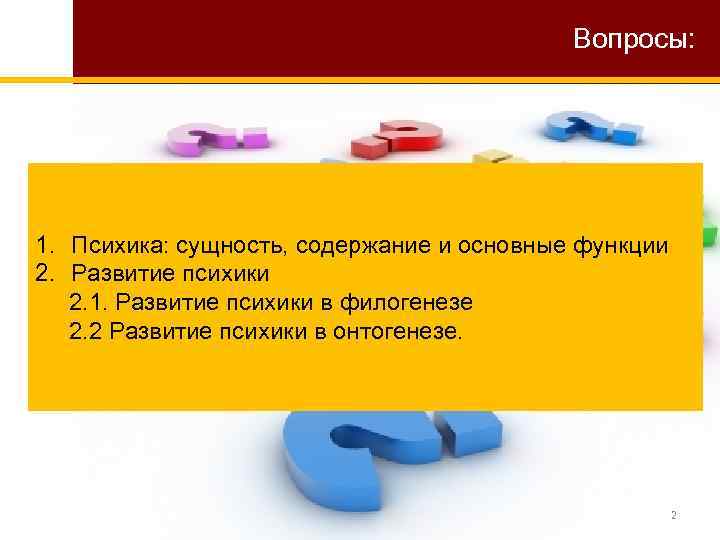 Вопросы: 1. Психика: сущность, содержание и основные функции 2. Развитие психики 2. 1. Развитие