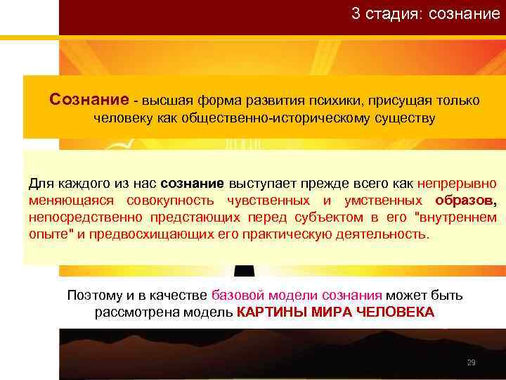 3 стадия: сознание Сознание - высшая форма развития психики, присущая только человеку как общественно-историческому