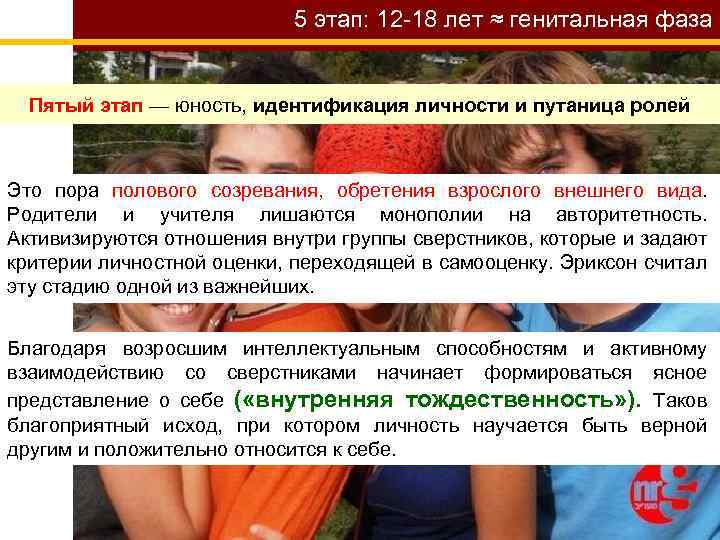 5 этап: 12 -18 лет ≈ генитальная фаза Пятый этап — юность, идентификация личности