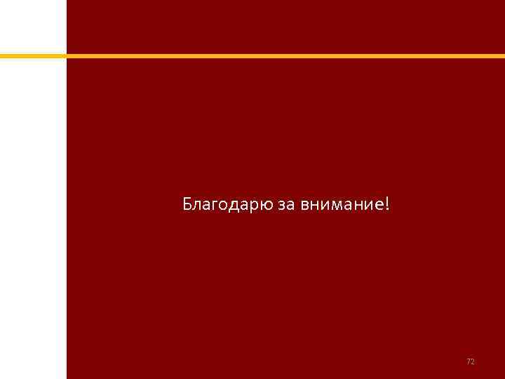 Благодарю за внимание! 72 
