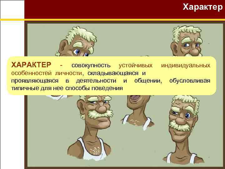 Характер ХАРАКТЕР - совокупность устойчивых индивидуальных особенностей личности, складывающаяся и проявляющаяся в деятельности и