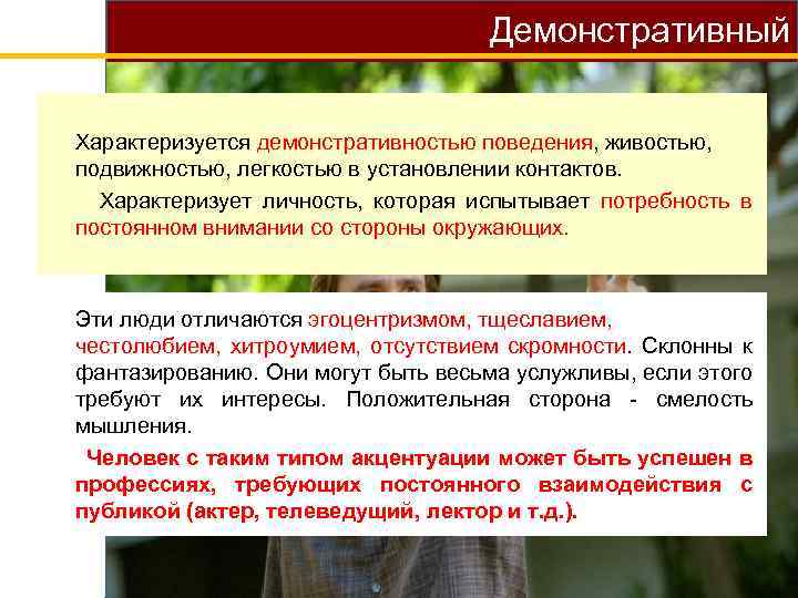 Демонстративный Характеризуется демонстративностью поведения, живостью, подвижностью, легкостью в установлении контактов. Характеризует личность, которая испытывает