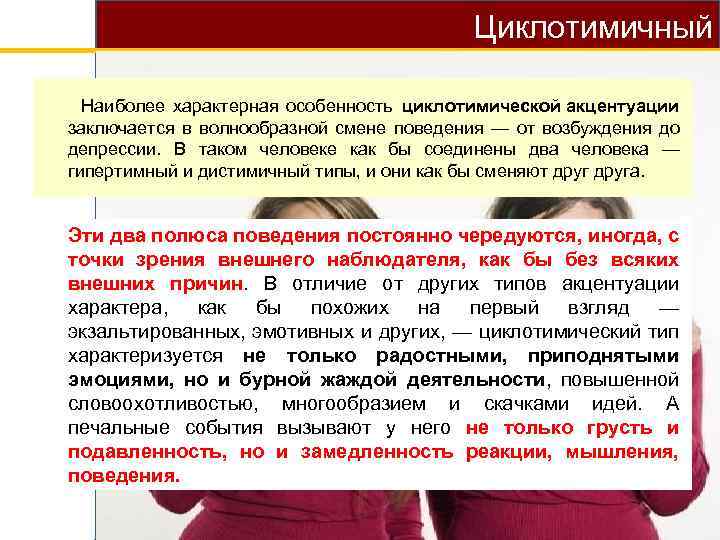 Циклотимичный Наиболее характерная особенность циклотимической акцентуации заключается в волнообразной смене поведения — от возбуждения