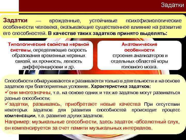 Задатки — врожденные, устойчивые психофизиологические особенности человека, оказывающие существенное влияние на развитие его способностей.