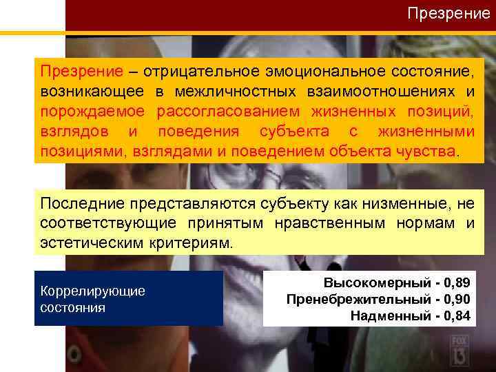 Презрение – отрицательное эмоциональное состояние, возникающее в межличностных взаимоотношениях и порождаемое рассогласованием жизненных позиций,