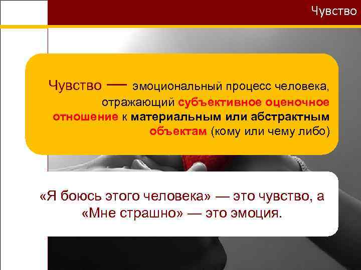 Чувство — эмоциональный процесс человека, отражающий субъективное оценочное отношение к материальным или абстрактным объектам