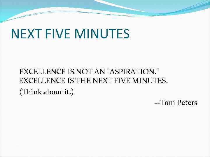 NEXT FIVE MINUTES EXCELLENCE IS NOT AN "ASPIRATION. “ EXCELLENCE IS THE NEXT FIVE