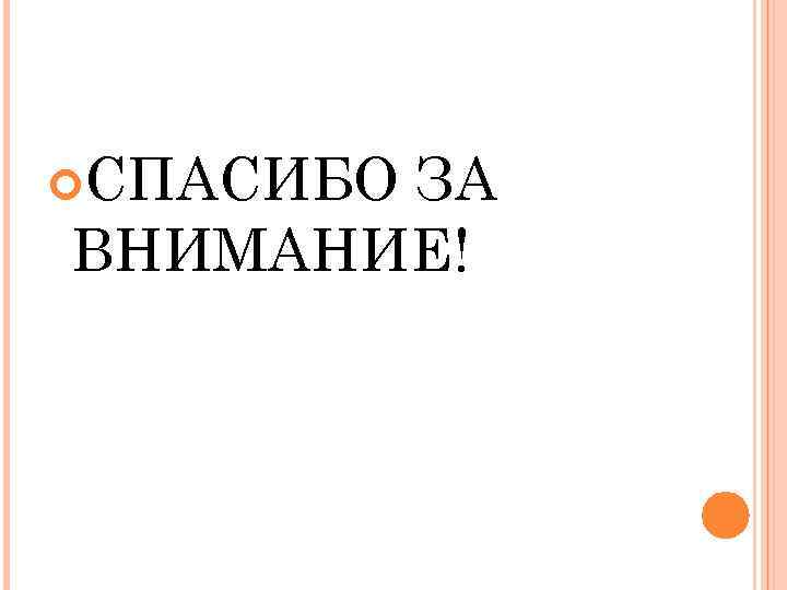  СПАСИБО ЗА ВНИМАНИЕ! 