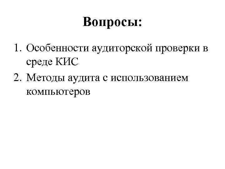 Вопросы: 1. Особенности аудиторской проверки в среде КИС 2. Методы аудита с использованием компьютеров