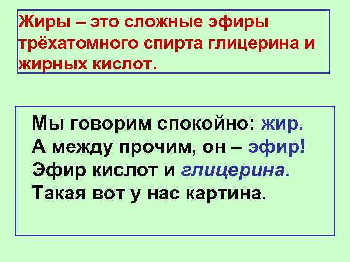 Жиры – это сложные эфиры трёхатомного спирта глицерина и жирных кислот. Мы говорим спокойно: