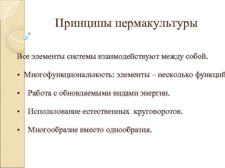Принципы пермакультуры Все элементы системы взаимодействуют между собой. • Многофункциональность: элементы – несколько функций