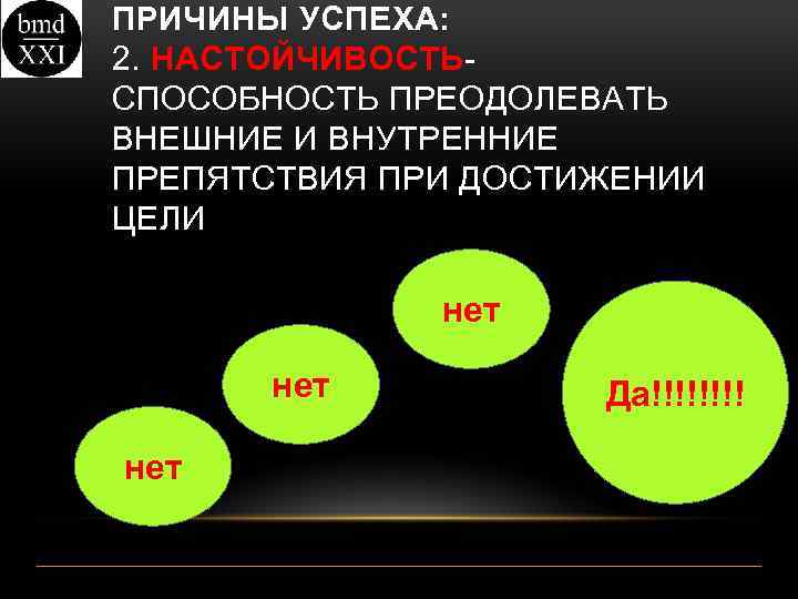 ПРИЧИНЫ УСПЕХА: 2. НАСТОЙЧИВОСТЬСПОСОБНОСТЬ ПРЕОДОЛЕВАТЬ ВНЕШНИЕ И ВНУТРЕННИЕ ПРЕПЯТСТВИЯ ПРИ ДОСТИЖЕНИИ ЦЕЛИ нет нет