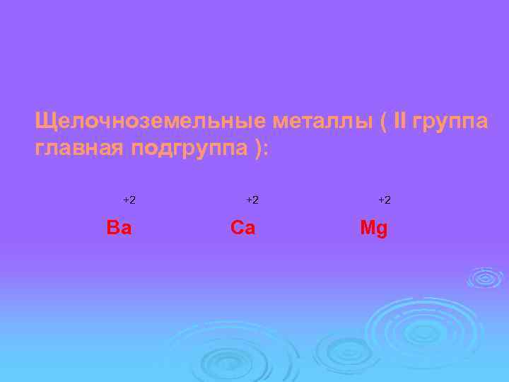 Щелочноземельные металлы ( II группа главная подгруппа ): +2 Ba +2 +2 Ca Mg