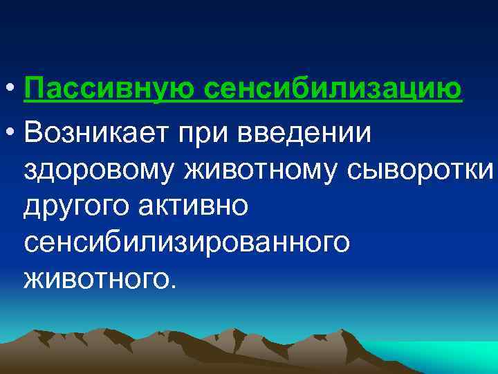  • Пассивную сенсибилизацию • Возникает при введении здоровому животному сыворотки другого активно сенсибилизированного