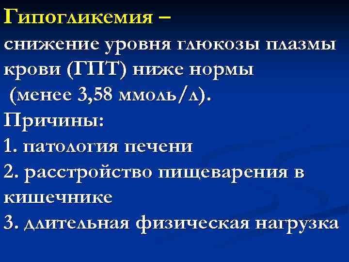 Гипогликемия – снижение уровня глюкозы плазмы крови (ГПТ) ниже нормы (менее 3, 58 ммоль/л).