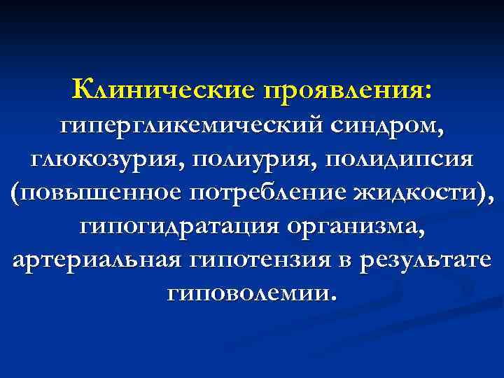 Клинические проявления: гипергликемический синдром, глюкозурия, полидипсия (повышенное потребление жидкости), гипогидратация организма, артериальная гипотензия в