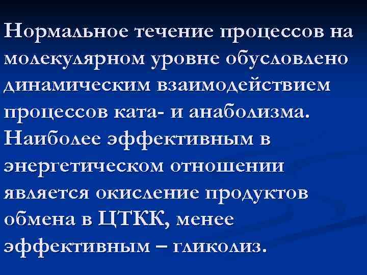 Нормальное течение процессов на молекулярном уровне обусловлено динамическим взаимодействием процессов ката- и анаболизма. Наиболее
