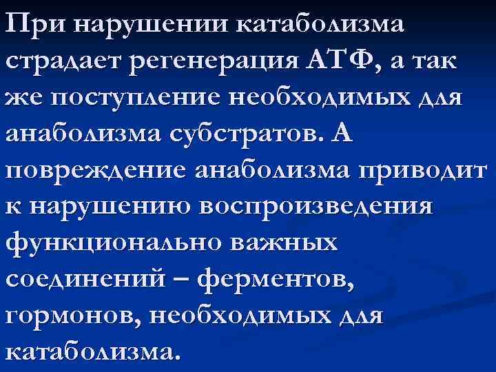 При нарушении катаболизма страдает регенерация АТФ, а так же поступление необходимых для анаболизма субстратов.