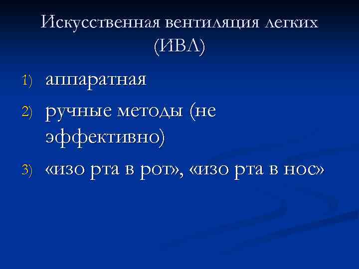 Искусственная вентиляция легких (ИВЛ) 1) 2) 3) аппаратная ручные методы (не эффективно) «изо рта