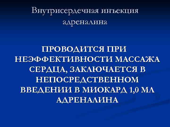 Внутрисердечная инъекция адреналина ПРОВОДИТСЯ ПРИ НЕЭФФЕКТИВНОСТИ МАССАЖА СЕРДЦА, ЗАКЛЮЧАЕТСЯ В НЕПОСРЕДСТВЕННОМ ВВЕДЕНИИ В МИОКАРД