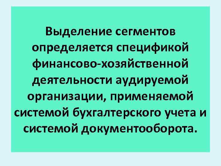 Выделение сегментов определяется спецификой финансово-хозяйственной деятельности аудируемой организации, применяемой системой бухгалтерского учета и системой