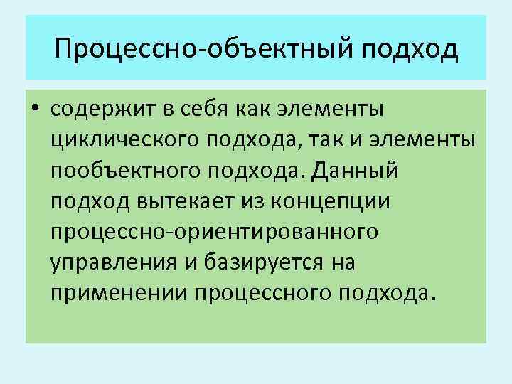 Процессно-объектный подход • содержит в себя как элементы циклического подхода, так и элементы пообъектного
