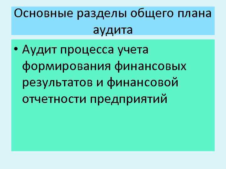 Основные разделы общего плана аудита • Аудит процесса учета формирования финансовых результатов и финансовой