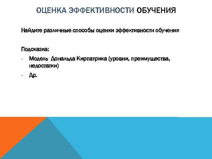 ОЦЕНКА ЭФФЕКТИВНОСТИ ОБУЧЕНИЯ Найдите различные способы оценки эффективности обучения Подсказка: - Модель Дональда Кирпатрика