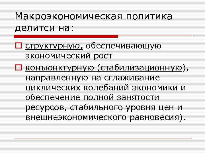 Макроэкономическая политика делится на: o структурную, обеспечивающую экономический рост o конъюнктурную (стабилизационную), направленную на