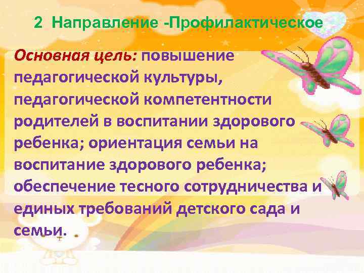 2 Направление -Профилактическое Основная цель: повышение педагогической культуры, педагогической компетентности родителей в воспитании здорового