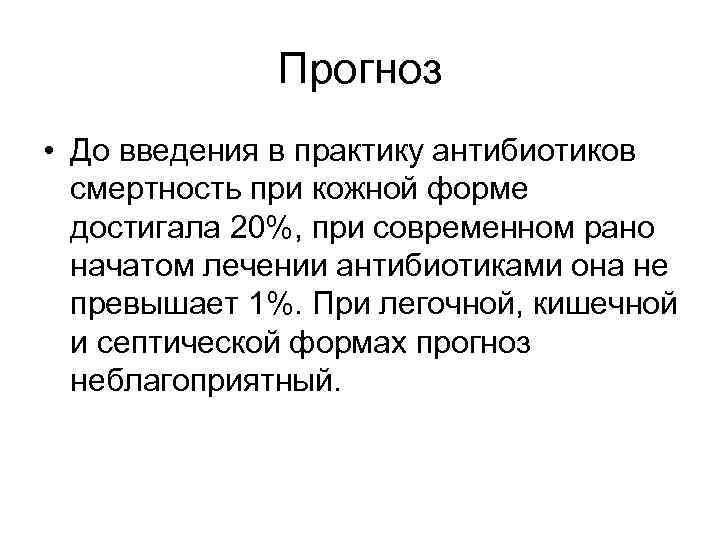 Прогноз • До введения в практику антибиотиков смертность при кожной форме достигала 20%, при