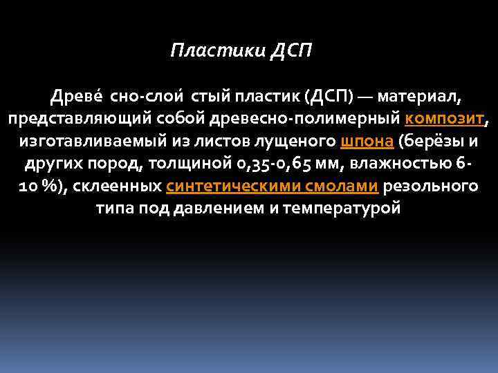 Пластики ДСП Древе сно-слои стый пластик (ДСП) — материал, представляющий собой древесно-полимерный композит, изготавливаемый