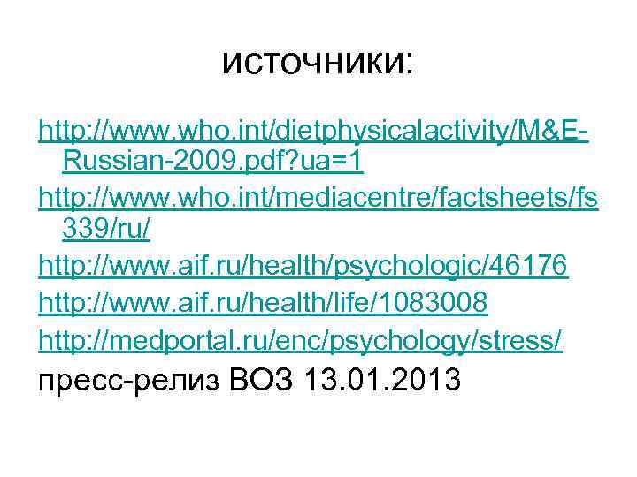 источники: http: //www. who. int/dietphysicalactivity/M&ERussian-2009. pdf? ua=1 http: //www. who. int/mediacentre/factsheets/fs 339/ru/ http: //www.