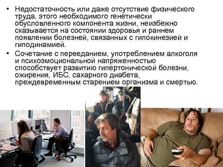  • Недостаточность или даже отсутствие физического труда, этого необходимого генетически обусловленного компонента жизни,