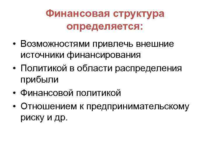Финансовая структура определяется: • Возможностями привлечь внешние источники финансирования • Политикой в области распределения