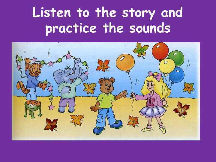 Listen to the story and practice the sounds 