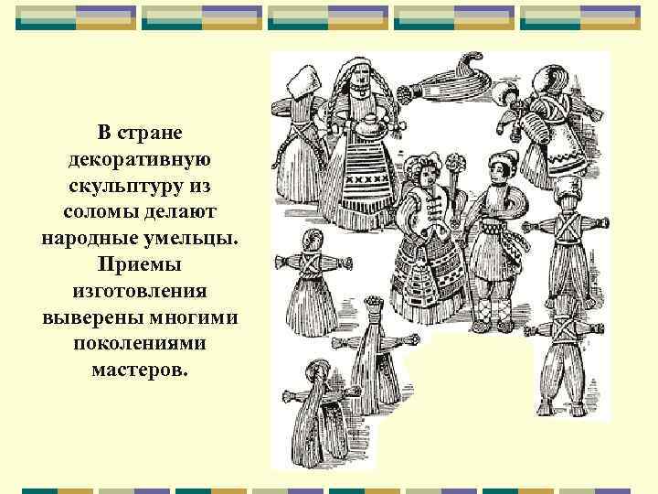В стране декоративную скульптуру из соломы делают народные умельцы. Приемы изготовления выверены многими поколениями