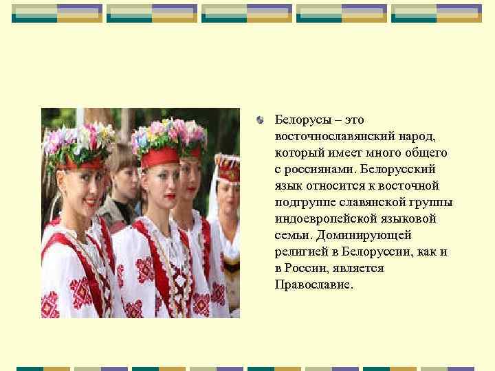 Белорусы – это восточнославянский народ, который имеет много общего с россиянами. Белорусский язык относится