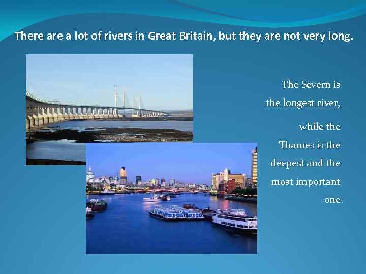 There a lot of rivers in Great Britain, but they are not very long.