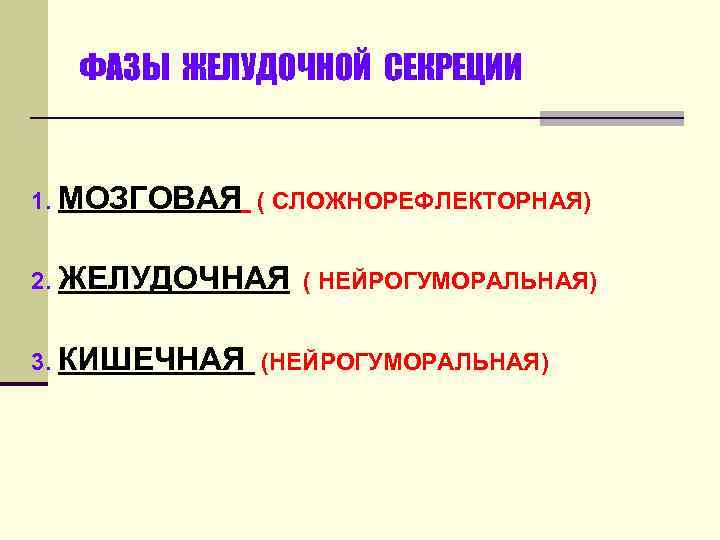 ФАЗЫ ЖЕЛУДОЧНОЙ СЕКРЕЦИИ 1. МОЗГОВАЯ ( СЛОЖНОРЕФЛЕКТОРНАЯ) 2. ЖЕЛУДОЧНАЯ ( НЕЙРОГУМОРАЛЬНАЯ) 3. КИШЕЧНАЯ (НЕЙРОГУМОРАЛЬНАЯ)