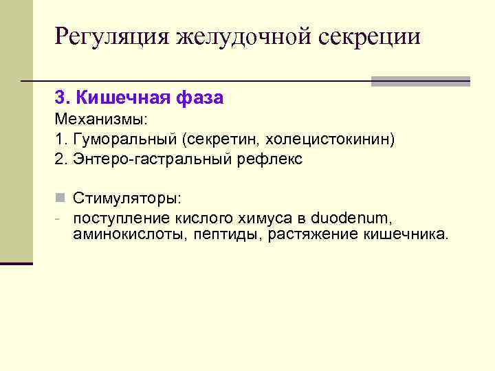 Регуляция желудочной секреции 3. Кишечная фаза Механизмы: 1. Гуморальный (секретин, холецистокинин) 2. Энтеро-гастральный рефлекс